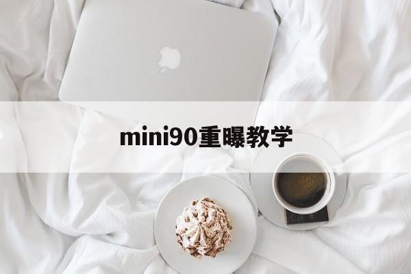 mini90重曝教学(mini90夜晚拍哪种模式)